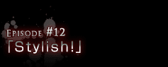 Episode#12uStylish!v